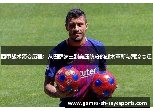 西甲战术演变历程：从巴萨梦三到高压防守的战术革新与潮流变迁
