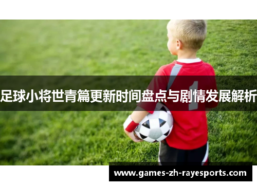 足球小将世青篇更新时间盘点与剧情发展解析
