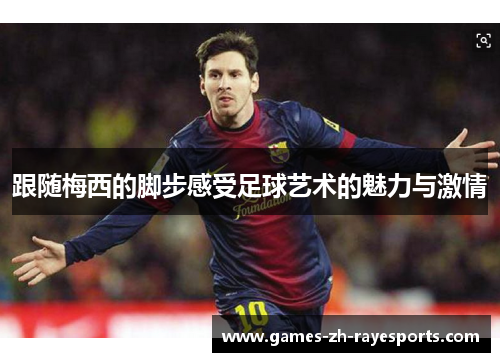 跟随梅西的脚步感受足球艺术的魅力与激情 跟随梅西的脚步感受足球艺术的魅力与激情