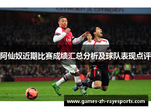 阿仙奴近期比赛成绩汇总分析及球队表现点评