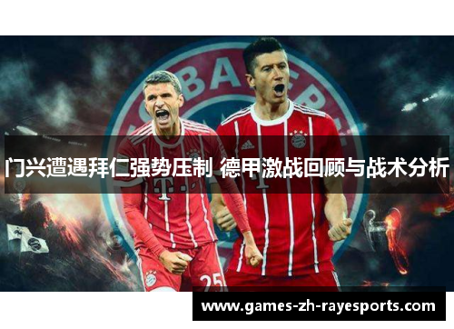 门兴遭遇拜仁强势压制 德甲激战回顾与战术分析