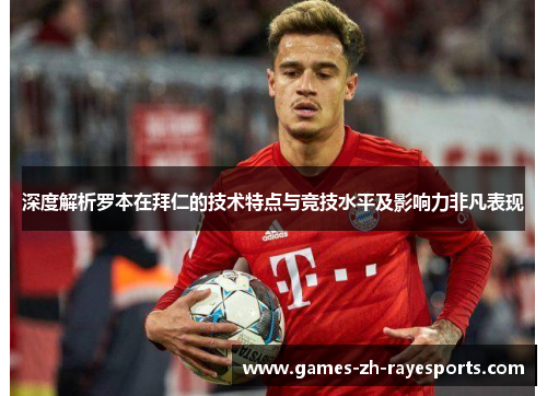 深度解析罗本在拜仁的技术特点与竞技水平及影响力非凡表现