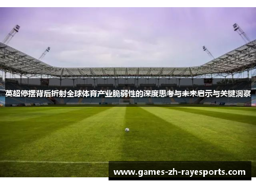 英超停摆背后折射全球体育产业脆弱性的深度思考与未来启示与关键洞察 英超停摆背后折射全球体育产业脆弱性的深度思考与未来启示与关键洞察