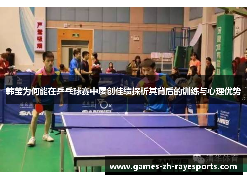 韩莹为何能在乒乓球赛中屡创佳绩探析其背后的训练与心理优势
