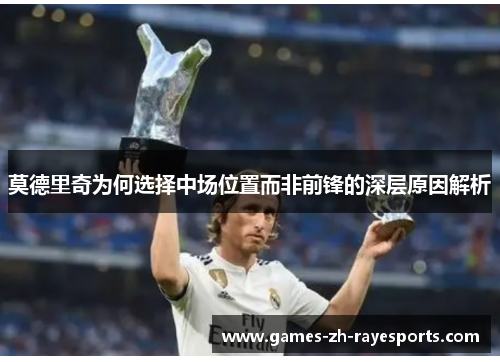莫德里奇为何选择中场位置而非前锋的深层原因解析 莫德里奇为何选择中场位置而非前锋的深层原因解析