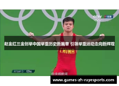 赵金红三金创举中国举重历史新篇章 引领举重运动走向新辉煌 赵金红三金创举中国举重历史新篇章 引领举重运动走向新辉煌