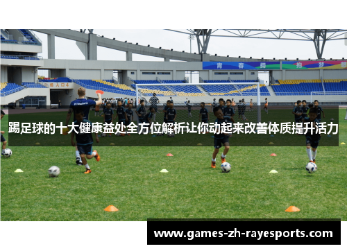 踢足球的十大健康益处全方位解析让你动起来改善体质提升活力 踢足球的十大健康益处全方位解析让你动起来改善体质提升活力