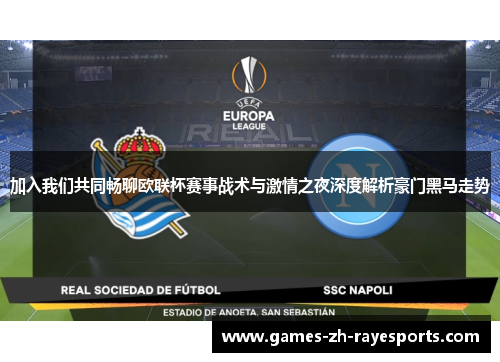 加入我们共同畅聊欧联杯赛事战术与激情之夜深度解析豪门黑马走势 加入我们共同畅聊欧联杯赛事战术与激情之夜深度解析豪门黑马走势