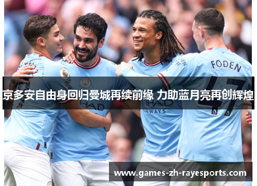 京多安自由身回归曼城再续前缘 力助蓝月亮再创辉煌 京多安自由身回归曼城再续前缘 力助蓝月亮再创辉煌