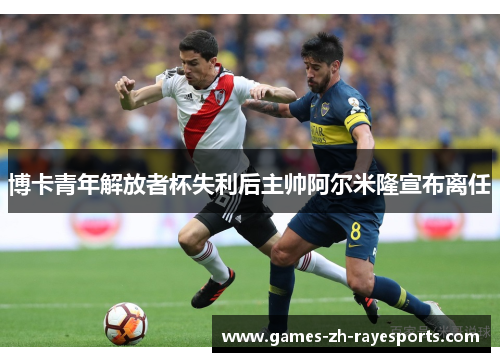 博卡青年解放者杯失利后主帅阿尔米隆宣布离任