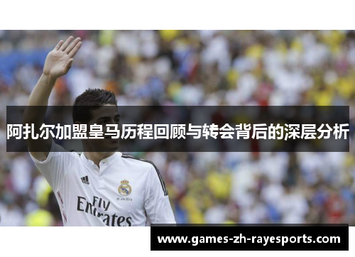 阿扎尔加盟皇马历程回顾与转会背后的深层分析 阿扎尔加盟皇马历程回顾与转会背后的深层分析