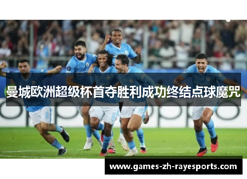 曼城欧洲超级杯首夺胜利成功终结点球魔咒 曼城欧洲超级杯首夺胜利成功终结点球魔咒